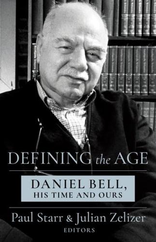 Паперова книга «Defining the Age: Daniel Bell, His Time and Ours», авторів Джуліан Е. Зелізер, Пол Старр - фото №1