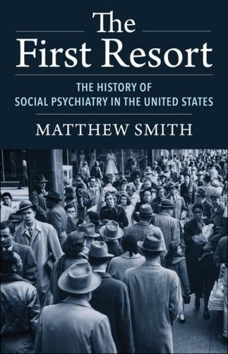Бумажная книга «The First Resort: The History of Social Psychiatry in the United States», автор Мэтью Смит - фото №1