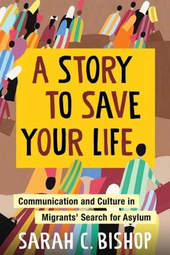 Паперова книга «A Story to Save Your Life: Communication and Culture in Migrants' Search for Asylum», автор Сара Бішоп - фото №1