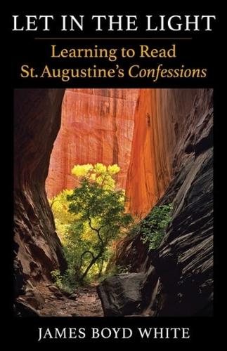Паперова книга «Let in the Light: Learning to Read St. Augustine's Confessions», автор Джеймс Бойд Вайт - фото №1