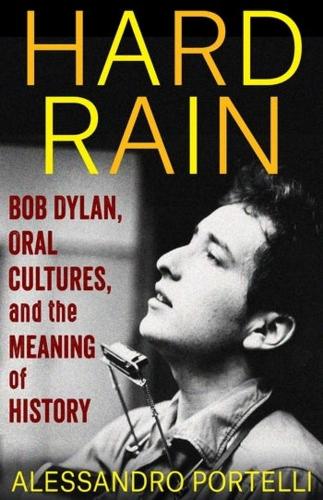 Паперова книга «Hard Rain: Bob Dylan, Oral Cultures, and the Meaning of History», автор Алессандро Портеллі - фото №1