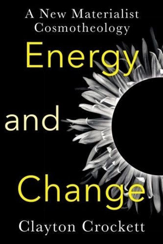 Бумажная книга «Energy and Change: A New Materialist Cosmotheology», автор Клейтон Крокетт - фото №1