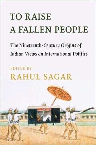 Бумажная книга «To Raise a Fallen People: The Nineteenth-Century Origins of Indian Views on International Politics», автор Рахул Сагар - фото №1