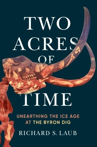 Паперова книга «Two Acres of Time: Unearthing the Ice Age at the Byron Dig», автор Річард С. Лауб - фото №1