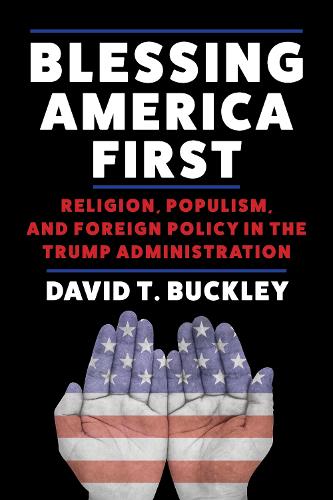 Бумажная книга «Blessing America First: Religion, Populism, and Foreign Policy in the Trump Administration», автор Дэвид Бакли - фото №1