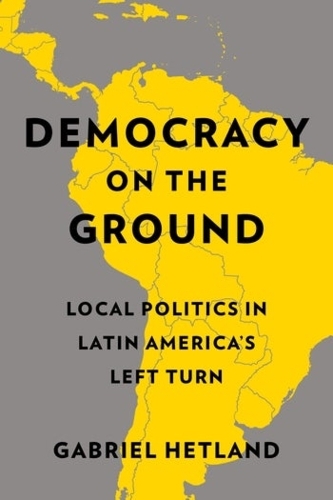 Паперова книга «Democracy on the Ground: Local Politics in Latin America’s Left Turn», автор Габріель Хетланд - фото №1