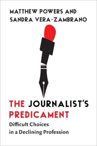 Бумажная книга «The Journalist's Predicament: Difficult Choices in a Declining Profession», авторов Мэтью Пауэрс, Сандра Вера-Замбрано - фото №1