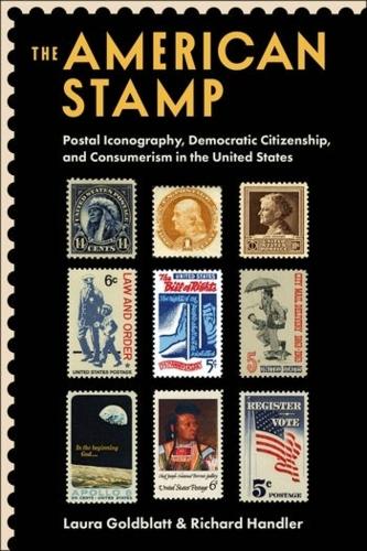 Бумажная книга «The American Stamp: Postal Iconography, Democratic Citizenship, and Consumerism in the United States», авторов Лаура Голдблатт, Ричард Хэндлер - фото №1