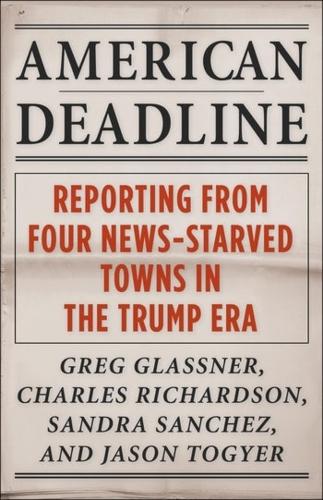 Паперова книга «American Deadline: Reporting from Four News-Starved Towns in the Trump Era», авторів Чарльз Річардсон, Грег Гласснер, Джейсон Тогер, Сандра Санчес - фото №1