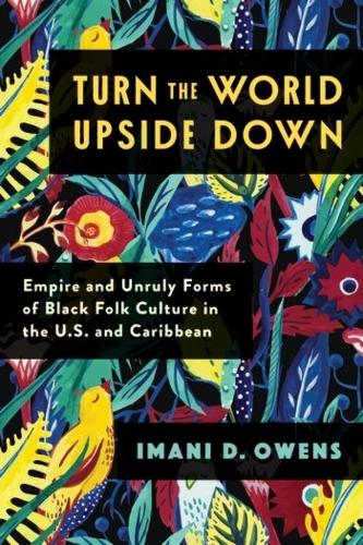 Бумажная книга «Turn the World Upside Down: Empire and Unruly Forms of Black Folk Culture in the U.S. and Caribbean», автор Имани Д. Оуэнс - фото №1