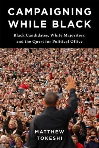 Паперова книга «Campaigning While Black: Black Candidates, White Majorities, and the Quest for Political Office», автор Метью Токеші - фото №1