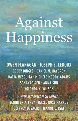 Бумажная книга «Against Happiness», авторов Анна Сан, Батя Мескита, Бобби Бингл, Джозеф Э. ЛеДу, Мишель Муди-Адамс, Сонгяо Рен, Иолонда Й. Уилсон - фото №1