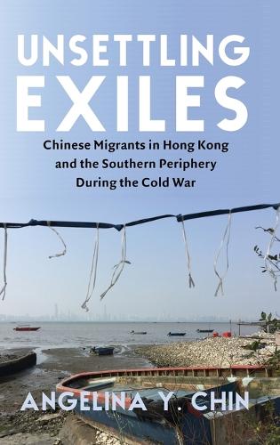 Паперова книга «Unsettling Exiles: Chinese Migrants in Hong Kong and the Southern Periphery During the Cold War», автор Анжеліна Чін - фото №1