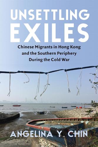 Паперова книга «Unsettling Exiles: Chinese Migrants in Hong Kong and the Southern Periphery During the Cold War», автор Анжеліна Чін - фото №1