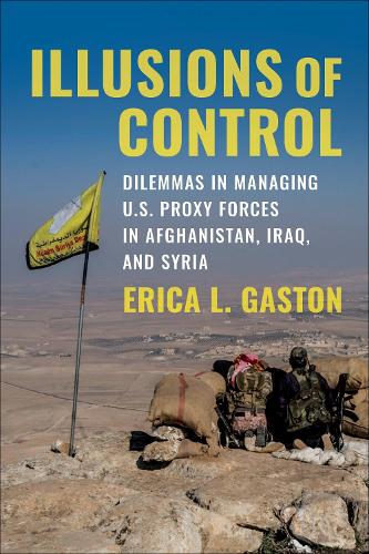 [object Object] «Illusions of Control: Dilemmas in Managing U.S. Proxy Forces in Afghanistan, Iraq, and Syria», автор Эрика Л. Гастон - фото №1