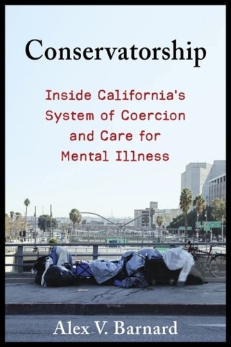 Бумажная книга «Conservatorship: Inside California’s System of Coercion and Care for Mental Illness», автор Алекс В. Барнард - фото №1
