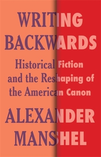 Бумажная книга «Writing Backwards: Historical Fiction and the Reshaping of the American Canon», автор Александр Маншель - фото №1