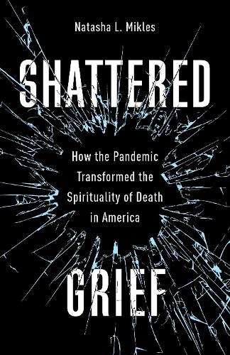 Бумажная книга «Shattered Grief: How the Pandemic Transformed the Spirituality of Death in America», автор Наташа Л. Миклес - фото №1