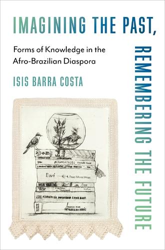 Паперова книга «Imagining the Past, Remembering the Future: Forms of Knowledge in the Afro-Brazilian Diaspora», автор Ісіс Барра Коста - фото №1
