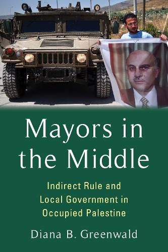 Паперова книга «Mayors in the Middle: Indirect Rule and Local Government in Occupied Palestine», автор Діана Б. Грінвальд - фото №1