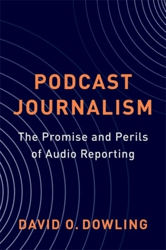 Бумажная книга «Podcast Journalism: The Promise and Perils of Audio Reporting», автор Дэвид Даулинг - фото №1