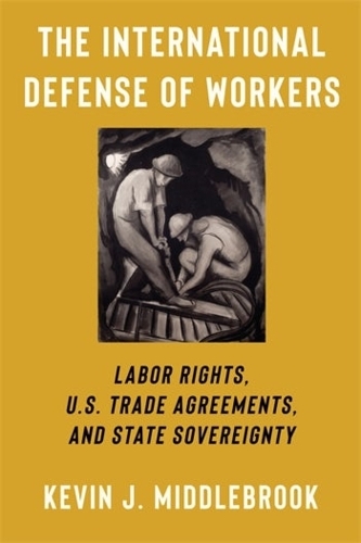 Паперова книга «The International Defense of Workers: Labor Rights, U.S. Trade Agreements, and State Sovereignty», автор Кевін Дж. Міддлбрук - фото №1