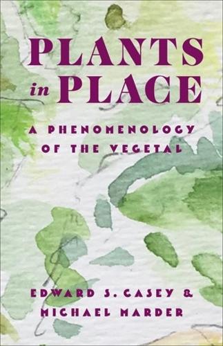Бумажная книга «Plants in Place: A Phenomenology of the Vegetal», авторов Эдвард С. Кейси, Майкл Мардер - фото №1