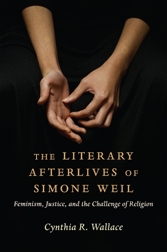 Бумажная книга «The Literary Afterlives of Simone Weil: Feminism, Justice, and the Challenge of Religion», автор Синтия Р. Уоллес - фото №1