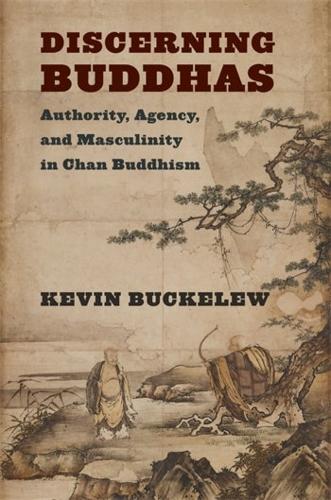 Бумажная книга «Discerning Buddhas: Authority, Agency, and Masculinity in Chan Buddhism», автор Кевин Бакелев - фото №1