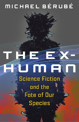 Бумажная книга «The Ex-Human: Science Fiction and the Fate of Our Species», автор Майкл Берубе - фото №1