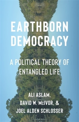 Бумажная книга «Earthborn Democracy: A Political Theory of Entangled Life», авторов Али Аслам, Дэвид У. МакИвор, Джоэл Алден Шлоссер - фото №1