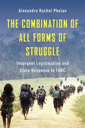 [object Object] «The Combination of All Forms of Struggle: Insurgent Legitimation and State Response to FARC», автор Александра Рейчел Фелан - фото №1