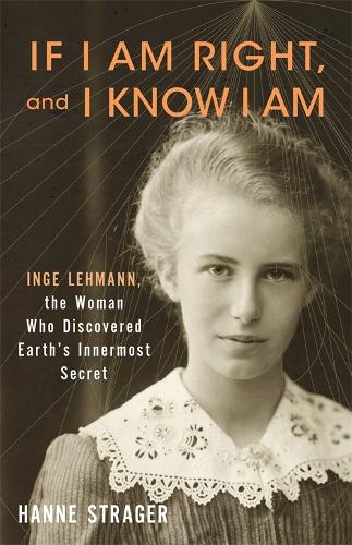 Бумажная книга «If I Am Right, and I Know I Am: Inge Lehmann, the Woman Who Discovered Earth’s Innermost Secret», автор Ханна Страгер - фото №1