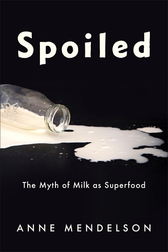 Бумажная книга «Spoiled: The Myth of Milk as Superfood», автор Энн Мендельсон - фото №1