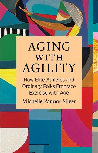 Бумажная книга «Aging with Agility: How Elite Athletes and Ordinary Folks Embrace Exercise with Age», автор Мишель Паннор Сильвер - фото №1