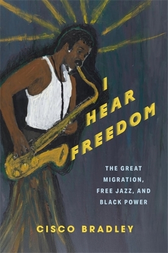 Бумажная книга «I Hear Freedom: The Great Migration, Free Jazz, and Black Power», автор Циско Брэдли - фото №1