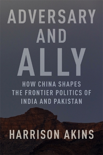 Бумажная книга «Adversary and Ally: How China Shapes the Frontier Politics of India and Pakistan», автор Харрисон Акинс - фото №1