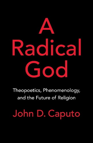 Бумажная книга «A Radical God: Theopoetics, Phenomenology, and the Future of Religion», автор Джон Д. Капуто - фото №1