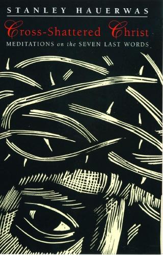 Бумажная книга «Cross-shattered Christ: Meditations on the Seven Last Words», автор Стэнли Хауэрвас - фото №1