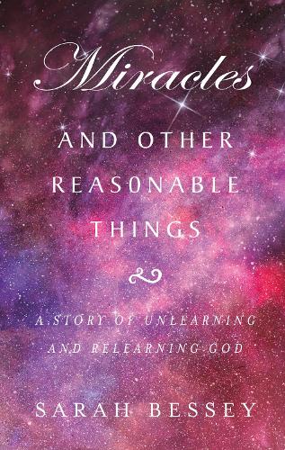 [object Object] «Miracles and Other Reasonable Things: A story of unlearning and relearning God», автор Сара Бесси - фото №1