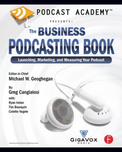 Бумажная книга «Podcast Academy: The Business Podcasting Book: Launching, Marketing, and Measuring Your Podcast», авторов Колетт Фогель, Грег Кангиалози, Майкл Геогеган, Райан Айрленд, Тим Буркин - фото №1
