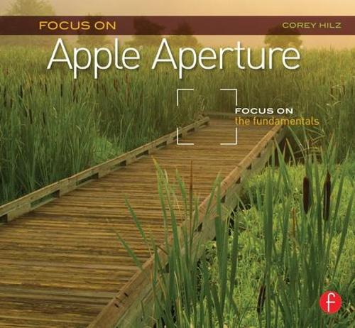 Бумажная книга «Focus On Apple Aperture: Focus on the Fundamentals (Focus On Series)», автор Кори Хильц - фото №1