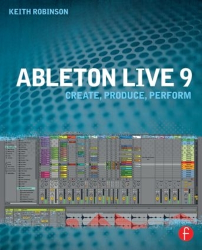 Бумажная книга «Ableton Live 9: Create, Produce, Perform», автор Кит Робинсон - фото №1