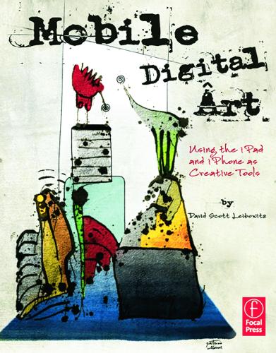 Бумажная книга «Mobile Digital Art: Using the iPad and iPhone as Creative Tools», автор Дэвид Скотт Лейбовиц - фото №1