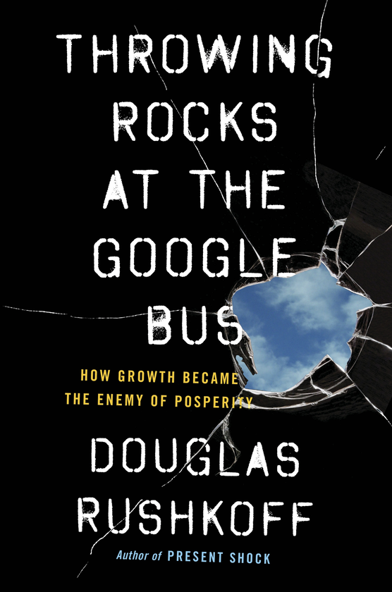 Паперова книга «Throwing Rocks at the Google Bus: How Growth Became the Enemy of Prosperity», автор Дуглас Рашкофф - фото №1