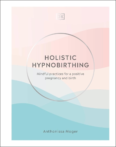Паперова книга «Holistic Hypnobirthing: Mindful Practices for a Positive Pregnancy and Birth», автор Антонісса Могер - фото №1