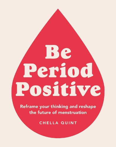 Бумажная книга «Be Period Positive: Reframe Your Thinking And Reshape The Future Of Menstruation», автор Челла Квинт - фото №1
