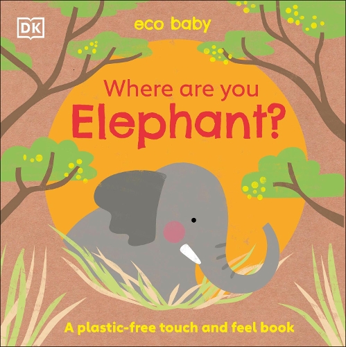 [object Object] «Eco Baby Where Are You Elephant?: A Plastic-free Touch and Feel Book», автор DK (Dorling Kindersley) - фото №1