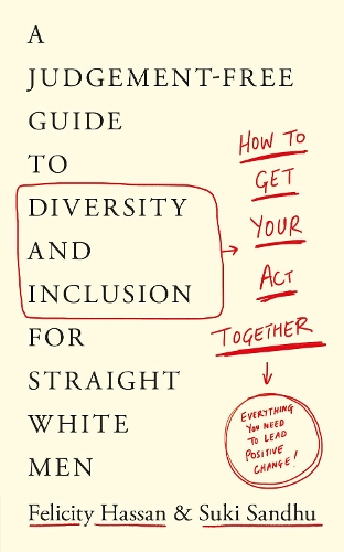 Бумажная книга «How To Get Your Act Together: A Judgement-Free Guide to Diversity and Inclusion for Straight White Men», авторов Фелисити Хассан, Суки Сандху - фото №1