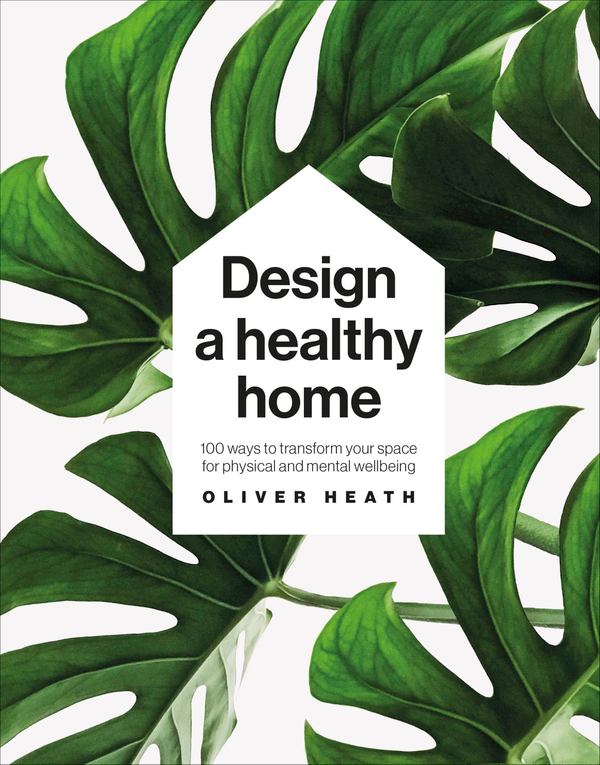 Бумажная книга «Design A Healthy Home. 100 Ways to Transform Your Space for Physical and Mental Wellbeing», автор Оливер Хит - фото №1